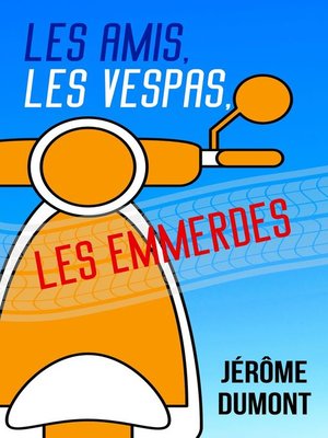 cover image of Les amis, les Vespas, les emmerdes